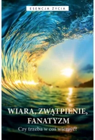 Wiara, zwątpienie, fanatyzm. Czy trzeba w coś wierzyć?