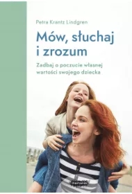 Mów, słuchaj i zrozum. Zadbaj o poczucie własnej wartości swojego dziecka