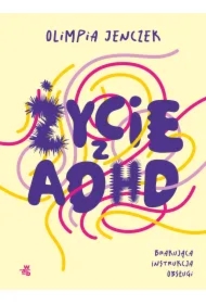 Życie z ADHD. Brakująca instrukcja obsługi