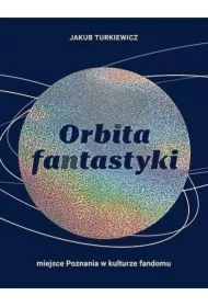 Orbita fantastyki. Miejsce Poznania w kulturze...