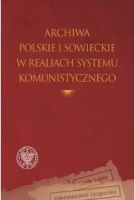 Archiwa polskie i sowieckie w realiach systemu komunistycznego