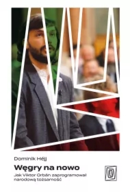 Węgry na nowo. Jak Viktor Orbán zaprogramował narodową tożsamość