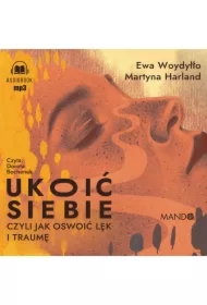 Ukoić siebie, czyli jak oswoić lęk i traumę