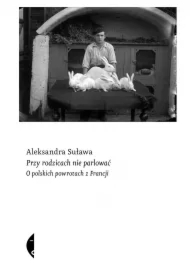 Przy rodzicach nie parlować. O polskich powrotach z Francji