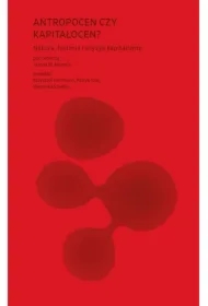 Antropocen czy kapitałocen? Natura, historia i kryzys kapitalizmu
