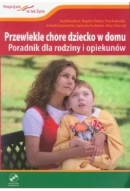 Przewlekle chore dziecko w domu. Poradnik dla rodziny i opiekunów