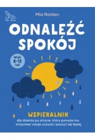 Odnaleźć spokój. Wspieralnik, który pomoże dziecku po stracie zrozumieć swoje uczucia i poczuć się lepiej