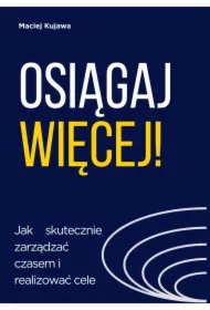 Osiągaj więcej! Jak skutecznie zarządzać czasem i realizować cele