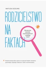 Rodzicielstwo na faktach. Skuteczne metody...