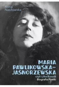 Maria Pawlikowska-Jasnorzewska, czyli Lilka Kossak. Biografia poetki