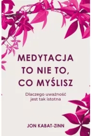 Medytacja to nie to, co myślisz. Dlaczego uważność jest tak istotna