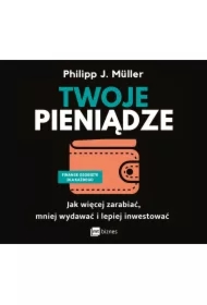 Twoje pieniądze. Jak więcej zarabiać, mniej wydawać i lepiej inwestować