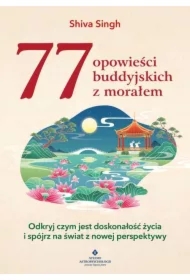 77 opowieści buddyjskich z morałem. Odkryj czym jest doskonałość życia i spójrz na świat z nowej perspektywy