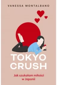 Tokyo Crush. Jak szukałam miłości w Japonii