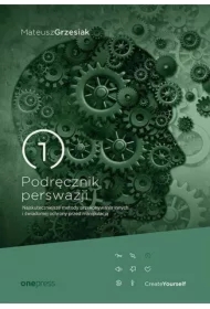 Podręcznik perswazji. Najskuteczniejsze metody przekonywania innych i świadomej ochrony przed manipulacją
