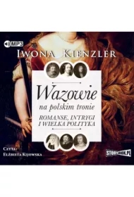 Wazowie na polskim tronie. Romanse, intrygi i wielka polityka