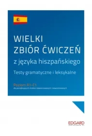 Wielki zbiór ćwiczeń z języka hiszpańskiego. Testy gramatyczne i leksykalne. Poziom A1-C1