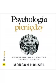 Psychologia pieniędzy. Ponadczasowe lekcje o bogactwie, chciwości i szczęściu
