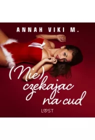 (Nie) czekając na cud &ndash; świąteczny romans erotyczny