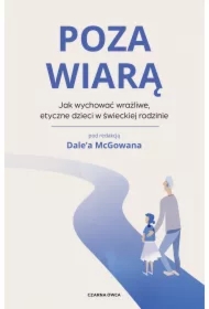 Poza wiarą. Jak wychować etyczne, wrażliwe dzieci w świeckiej rodzinie