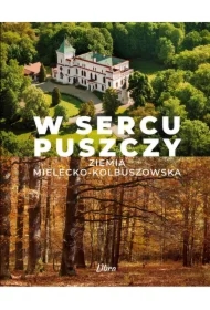 W sercu Puszczy. Ziemia mielecko-kolbuszowska