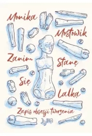 Zanim stanę się lalką. Zapis obsesji tworzenia