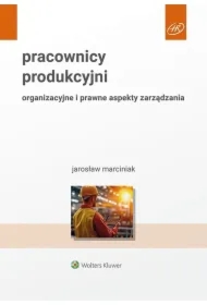 Pracownicy produkcyjni. Organizacyjne i prawne...