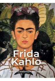 Frida Khalo. Mistrzyni realizmu magicznego
