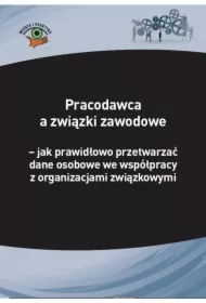 Pracodawca a związki zawodowe &ndash; jak prawidłowo przetwarzać dane osobowe we współpracy z organizacjami związkowymi