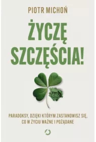 Życzę szczęścia! Paradoksy, dzięki którym zastanowisz się, co w życiu ważne i pożądane
