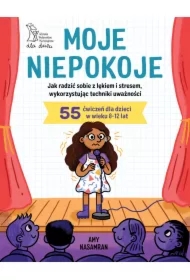 Moje niepokoje. Jak radzić sobie z lękiem i stresem, wykorzystując techniki uważności