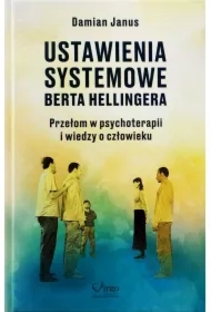 Ustawienia Systemowe Berta Hellingera. Przełom w psychoterapii i wiedzy o człowieku