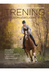 Trening ogólnorozwojowy koni. Program ćwiczeń kondycyjnych i zestawy treningowe