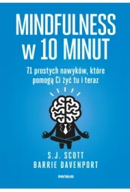 Mindfulness w 10 minut. 71 prostych nawyków, które pomogą Ci żyć tu i teraz