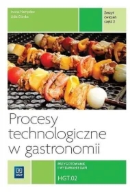 Procesy technologiczne w gastronomii. Kwalifikacja HGT.02. Przygotowanie i wydawanie dań. Zeszyt ćwiczeń. Część 2