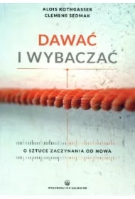 Dawać i wybaczać. O sztuce zaczynania od nowa