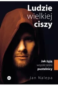 Ludzie wielkiej ciszy  Jak żyją współcześni pustelnicy