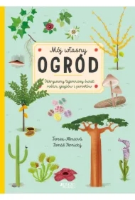 Mój własny ogród. Odkrywamy tajemniczy świat roślin, grzybów i porostów