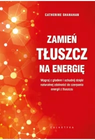 Zamień tłuszcz na energię. Wygraj z głodem i schudnij dzięki naturalnej zdolności do czerpania energii z tłuszczu