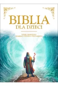 Biblia dla dzieci. Dzieje objawienia Starego i Nowego Testamentu
