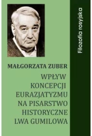 Wpływ koncepcji eurazjatyzmu na pisarstwo historyczne Lwa Gumilowa