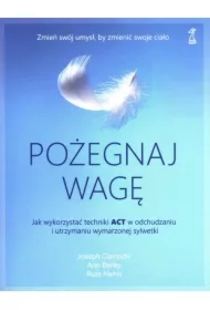 Pożegnaj wagę. Jak wykorzystać techniki ACT w odchudzaniu i utrzymaniu wymarzonej sylwetki