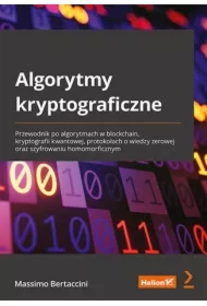 Algorytmy kryptograficzne. Przewodnik po algorytmach w blockchain, kryptografii kwantowej, protokołach o wiedzy zerowej oraz szyfrowaniu homomorficznym