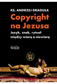 Copyright na Jezusa. Język, znak, rytuał między wiarą a niewiarą