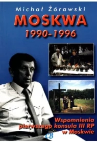 Moskwa 1990-1996. Wspomnienia pierwszego konsula III RP w Moskwie