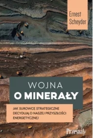 Wojna o minerały. Jak surowce strategiczne decydują o naszej przyszłości energetycznej