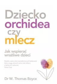 Dziecko orchidea czy mlecz. Jak wspierać wrażliwe dzieci