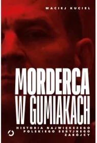 Morderca w gumiakach. Historia największego polskiego seryjnego zabójcy