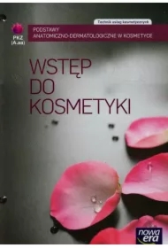Wstęp do kosmetyki. Podstawy anatomiczno-dermatologiczne w kosmetyce PKZ (AU.aa). Podręcznik do kształcenia w zawodzie technik usług kosmetycznych