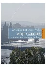 Moje Czechy. O niespętanym duchu kultury